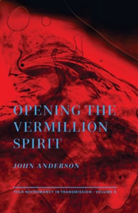 Opening the Vermillion Spirit : Folk Necromancy in Transmission - John Anderson