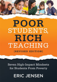 Poor Students, Rich Teaching : Seven High-Impact Mindsets for Students from Poverty (Using Mindsets in the Classroom to Overcome Student Poverty and - Eric Jensen