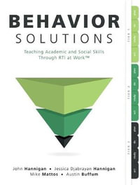 Behavior Solutions : Teaching Academic and Social Skills Through Rti at Work; a Guide to Closing the Systemic Behavior Gap Through Collaborative Plc and Rti Processes - Hannigan John