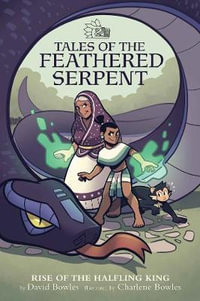 Tales of the Feathered Serpent: Rise of the Halfling King : Tales of the Feathered Serpent - David Bowles