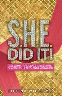 S.H.E. Did It! : One Woman's Journey to Becoming Shameless, Healed, and Empowered. - Tiffinia Williams