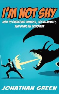 I'm Not Shy : How to overcome shyness, social anxiety, and being an introvert - Jonathan Green