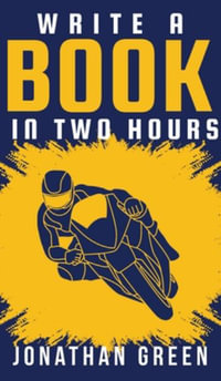 Write a Book in Two Hours : How to Write a Book, Novel, or Children's Book in Far Less than 30 Days - Jonathan Green