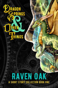 Dragon Springs & Other Things : A Short Story Collection Book I - Raven Oak