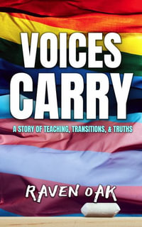 Voices Carry : A Story of Teaching, Transitions, & Truths - Raven Oak