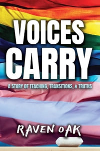 Voices Carry : A Story of Teaching, Transitions, & Truths - Raven Oak