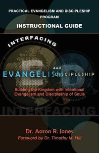 Interfacing Evangelism and Discipleship : Building the Kingdom with Intentional Evangelism and Discipleship of Souls - Aaron R Jones