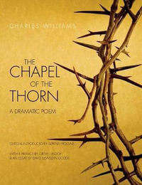 Chapel of the Thorn : A Dramatic Poem - Charles Williams