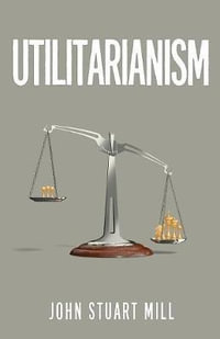 Utilitarianism : The Original 1863 Edition As Found in Fraser's Magazine - John Stuart Mill