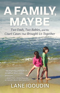 A Family, Maybe : Two Dads, Two Babies, and the Court Cases That Brought Us Together - Lane Igoudin