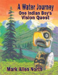 A Water Journey : One Indian Boy's Vision Quest - Mark Allen North