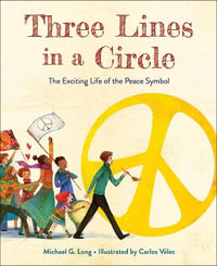 Three Lines in a Circle : The Exciting Life of the Peace Symbol - Michael G. Long