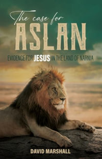 The Case for Aslan : Evidence for Jesus in the Land of Narnia - David Marshall