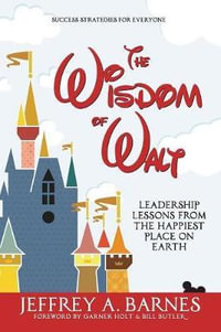 The Wisdom of Walt : Leadership Lessons from the Happiest Place on Earth - Jeffrey a Barnes