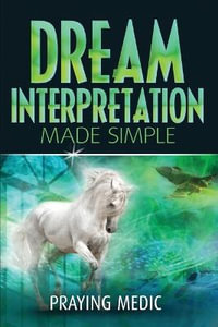 Dream Interpretation Made Simple : Kingdom of God Made Simple - Praying Medic