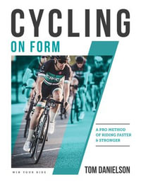 Cycling On Form : A Pro Method of Riding Faster & Stronger - Tom Danielson