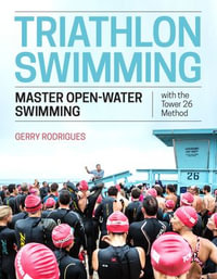 Triathlon Swimming : Master Open-Water Swimming with the Tower 26 Method - Gerry Rodrigues