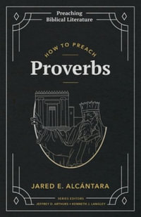 How to Preach Proverbs : Preaching Biblical Literature - Jared E. Alcántara