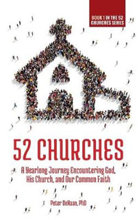 52 Churches : A Yearlong Journey Encountering God, His Church, and Our Common Faith - Peter DeHaan