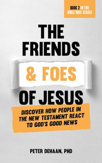 The Friends and Foes of Jesus : Discover How People in the New Testament React to God's Good News - Peter DeHaan