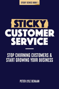 Sticky Customer Service : Stop Churning Customers and Start Growing Your Business - Peter Lyle DeHaan