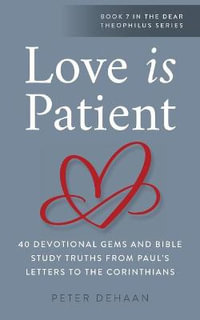 Love Is Patient : 40 Devotional Gems and Bible Study Truths from Paul's Letters to the Corinthians - Peter DeHaan