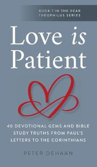 Love Is Patient : 40 Devotional Gems and Bible Study Truths from Paul's Letters to the Corinthians - Peter DeHaan