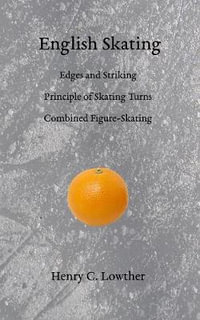 English Skating : Edges and Striking; Principle of Skating Turns; Combined Figure-Skating - Henry C Lowther