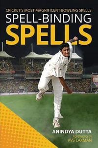 Spell-binding Spells : Cricket's most magnificent bowling spells - Anindya Dutta