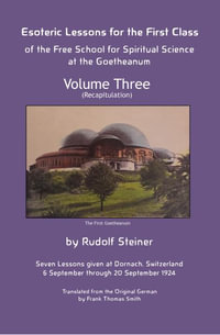 Esoteric Lessons for the First Class of the Free School for Spiritual Science at the Goetheanum - Rudolf Steiner