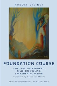 The Foundation Course : Spiritual Discernment, Religious Feeling, Sacramental Action. - Rudolf Steiner