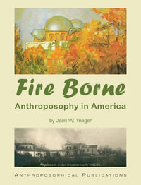 Fire Borne : Anthroposophy in America - Jean W. Yeager