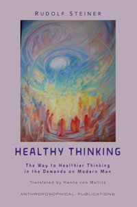 Healthy Thinking : The Way to Healthier Thinking in the Demands on Modern Man - Rudolf Steiner