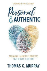 Personal & Authentic : Designing Learning Experiences That Impact a Lifetime - Thomas C. Murray