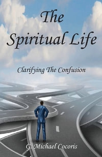 The Spiritual life : Clarifying the Confusion - G. Michael Cocoris