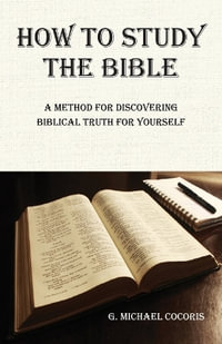 How to Study the Bible : A Method for Discovering Biblical Truth for Yourself - G. Michael Cocoris