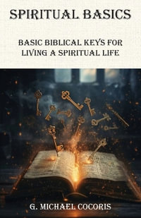 SPIRITUAL BASICS Basic Biblical Keys For Living A Spiritual Life - G. Michael Cocoris