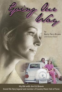 Going Our Way : My Life with Jim Ed Brown, Grand Ole Opry legend and member of the Country Music Hall of Fame - Becky Perry Brown