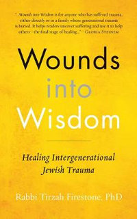 Wounds into Wisdom : Healing Intergenerational Jewish Trauma - Tirzah Firestone