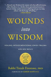 Wounds into Wisdom : Healing Intergenerational Jewish Trauma: New Preface by Author, New Foreword by Gabor Mate, Reading Group and Study Guide - Tirzah Firestone