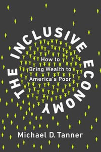 The Inclusive Economy : How to Bring Wealth to America's Poor - Michael D. Tanner