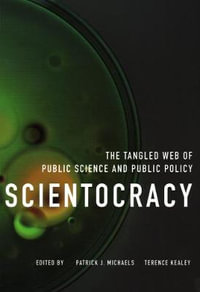 Scientocracy : The Tangled Web of Public Science and Public Policy - Patrick J. Michaels