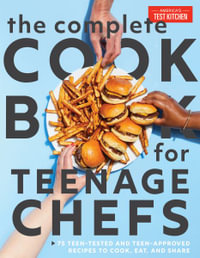 The Complete Cookbook for Teen Chefs : 70+ Teen-Tested and Teen-Approved Recipes to Cook, Eat and Share - America's Test Kitchen Kids