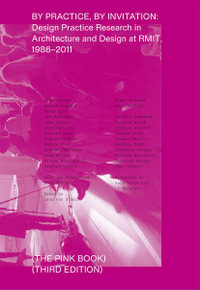 By Practice, by Invitation : Design Practice Research in Architecture and Design at RMIT, 1986-2011 - Leon van Schaik