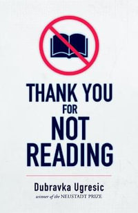 Thank You for Not Reading - Dubravka Ugresic