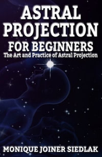 Astral Projection for Beginners : Spiritual Empowerment - Monique Joiner Siedlak