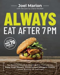 Always Eat After 7 PM : The Revolutionary Rule-Breaking Diet That Lets You Enjoy Huge Dinners, Desserts, and Indulgent Snacks#while Burning Fa - Joel Marion