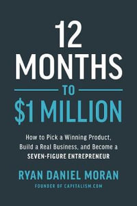 12 Months to $1 Million : How to Pick a Winning Product, Build a Real Business, and Become a Seven-Figure Entrepreneur - Ryan Daniel Moran