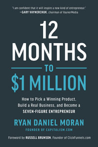 12 Months to $1 Million : How to Pick a Winning Product, Build a Real Business, and Become a Seven-Figure Entrepreneur - Ryan Daniel Moran