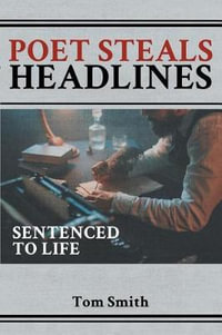 Poet Steals Headlines : Sentence to Life - Tom Smith